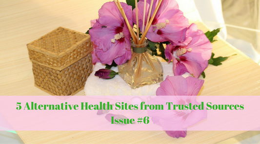 5 Alternative Health Sites from Trusted Sources Issue #6