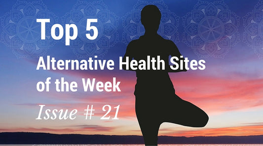 Top 5 Alternative Health Sites of the Week Issue # 21